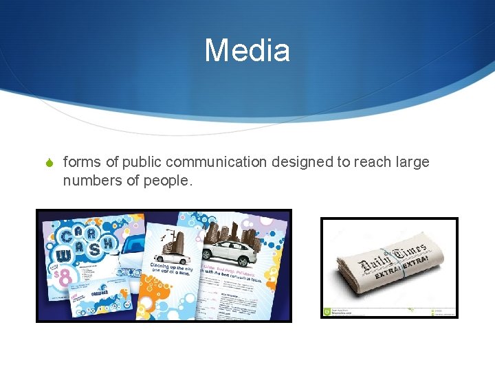 Media S forms of public communication designed to reach large numbers of people. 