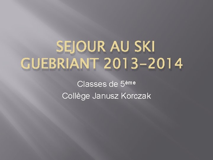 SEJOUR AU SKI GUEBRIANT 2013 -2014 Classes de 5ème Collège Janusz Korczak 