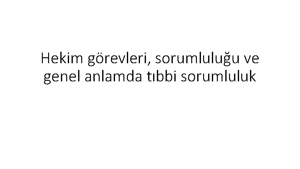 Hekim görevleri, sorumluluğu ve genel anlamda tıbbi sorumluluk 