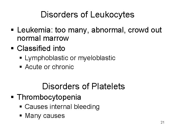 Disorders of Leukocytes Leukemia: too many, abnormal, crowd out normal marrow Classified into Lymphoblastic