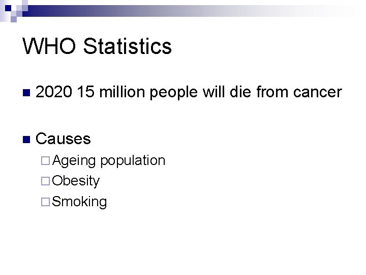 WHO Statistics n 2020 15 million people will die from cancer n Causes ¨