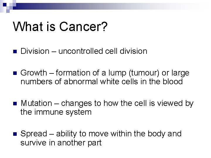 What is Cancer? n Division – uncontrolled cell division n Growth – formation of