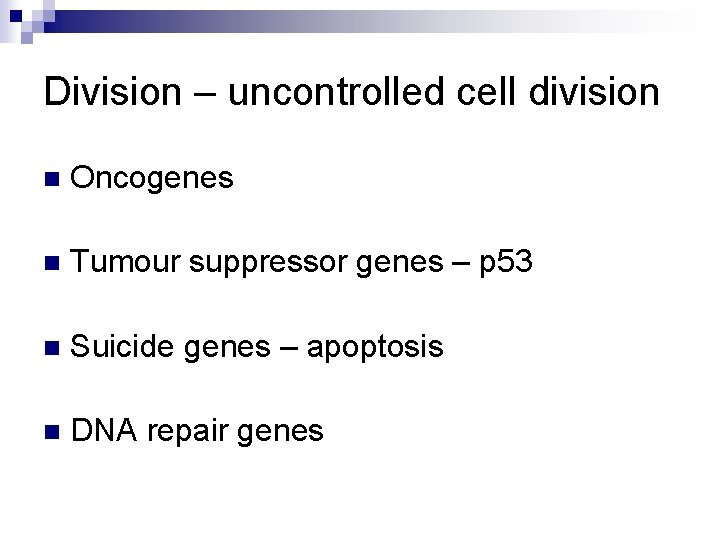 Division – uncontrolled cell division n Oncogenes n Tumour suppressor genes – p 53