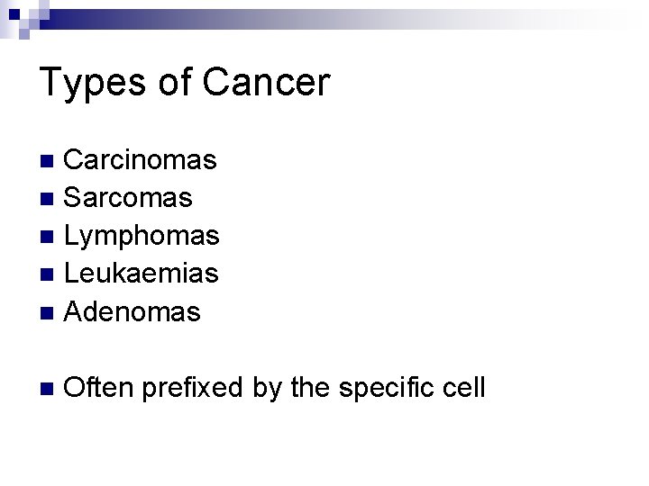 Types of Cancer Carcinomas n Sarcomas n Lymphomas n Leukaemias n Adenomas n n