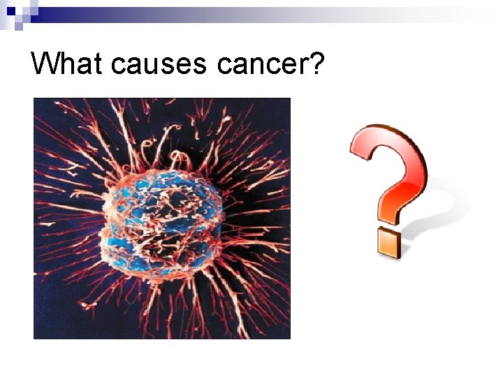 What causes cancer? 