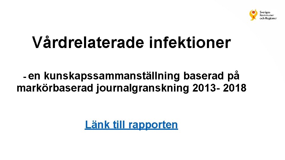 Vårdrelaterade infektioner - en kunskapssammanställning baserad på markörbaserad journalgranskning 2013 - 2018 Länk till