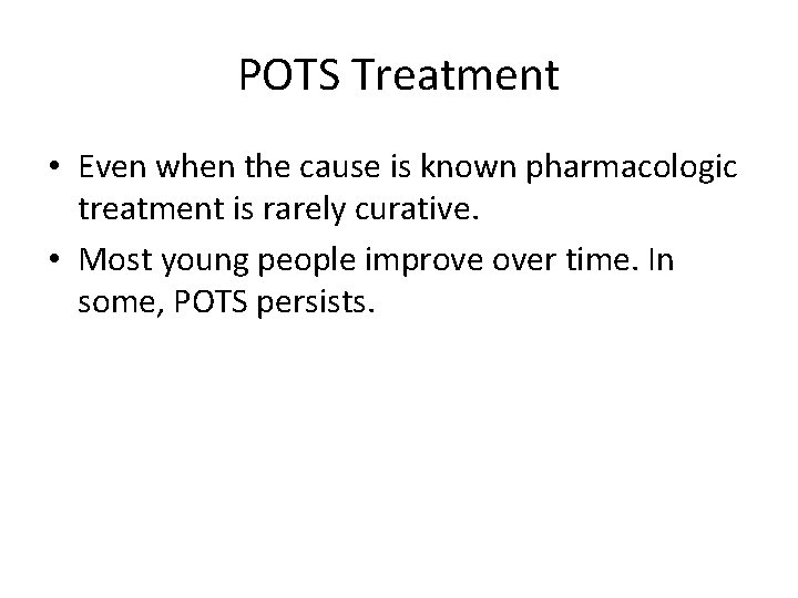POTS Treatment • Even when the cause is known pharmacologic treatment is rarely curative.