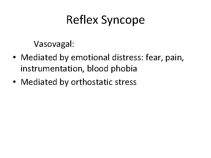 Reflex Syncope Vasovagal: • Mediated by emotional distress: fear, pain, instrumentation, blood phobia •