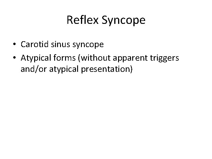 Reflex Syncope • Carotid sinus syncope • Atypical forms (without apparent triggers and/or atypical