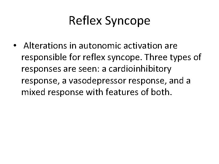 Reflex Syncope • Alterations in autonomic activation are responsible for reflex syncope. Three types