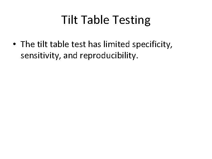 Tilt Table Testing • The tilt table test has limited specificity, sensitivity, and reproducibility.