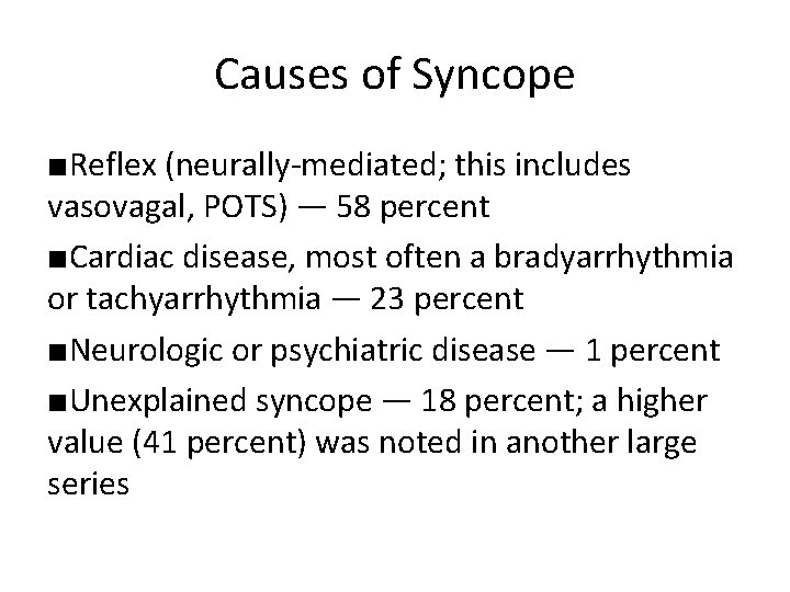 Causes of Syncope ■Reflex (neurally-mediated; this includes vasovagal, POTS) — 58 percent ■Cardiac disease,
