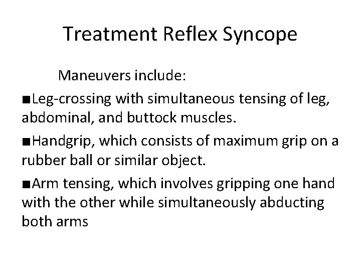 Treatment Reflex Syncope Maneuvers include: ■Leg-crossing with simultaneous tensing of leg, abdominal, and buttock