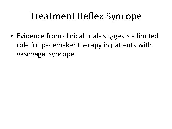 Treatment Reflex Syncope • Evidence from clinical trials suggests a limited role for pacemaker