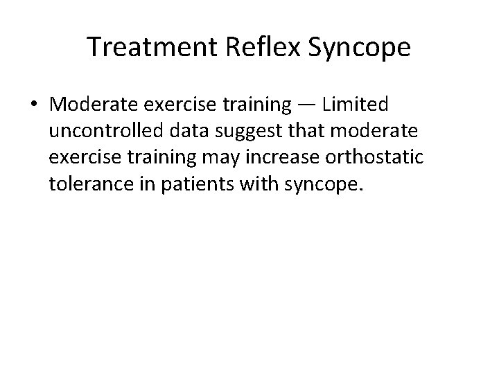 Treatment Reflex Syncope • Moderate exercise training — Limited uncontrolled data suggest that moderate