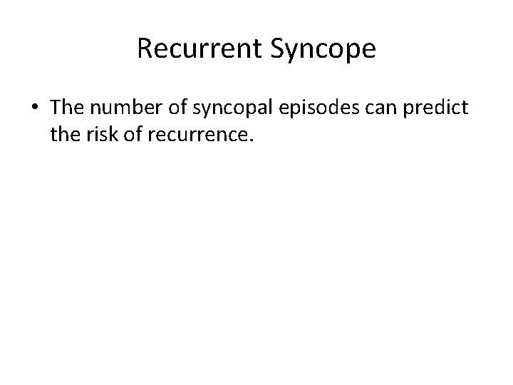 Recurrent Syncope • The number of syncopal episodes can predict the risk of recurrence.