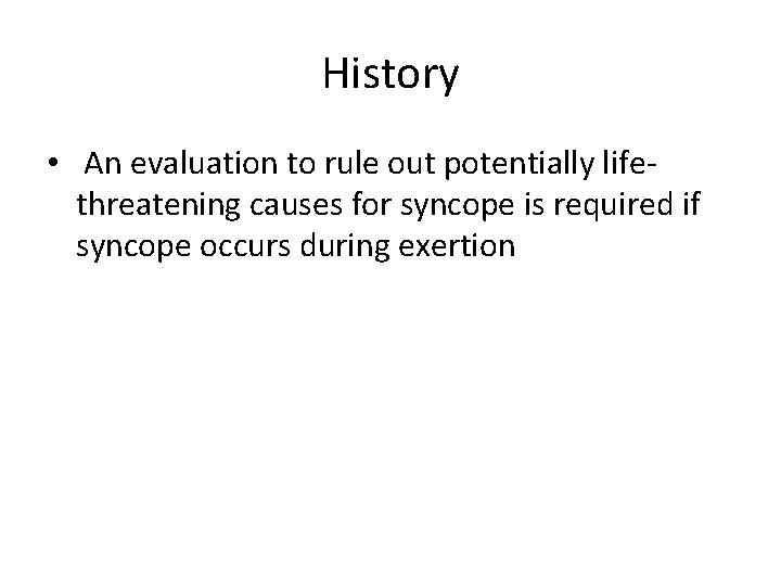 History • An evaluation to rule out potentially lifethreatening causes for syncope is required