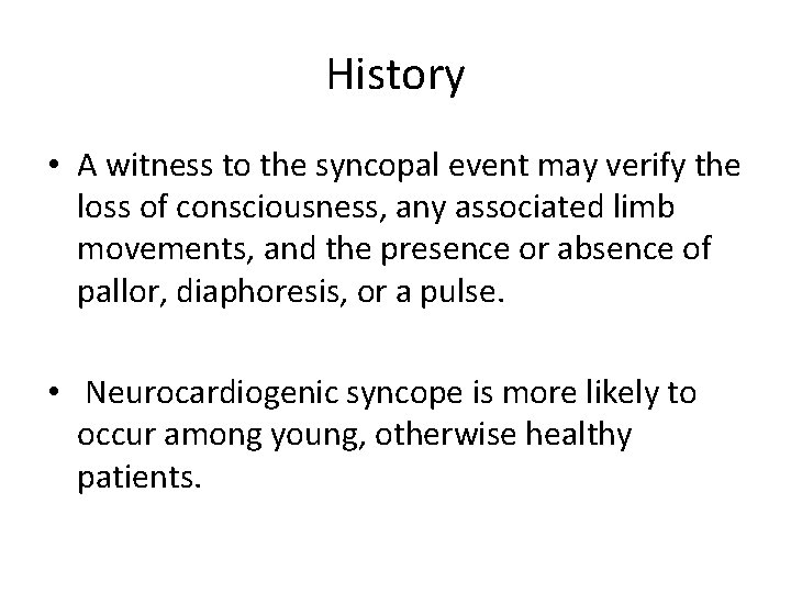 History • A witness to the syncopal event may verify the loss of consciousness,