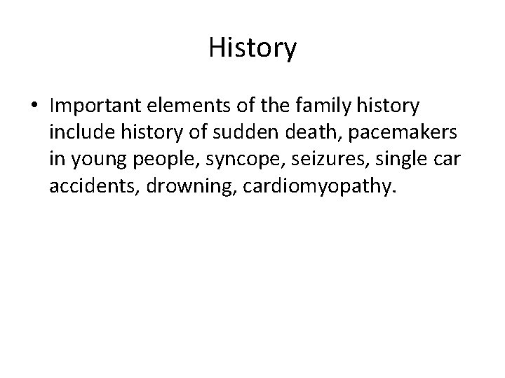 History • Important elements of the family history include history of sudden death, pacemakers