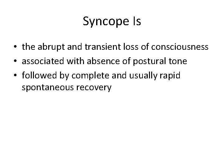 Syncope Is • the abrupt and transient loss of consciousness • associated with absence