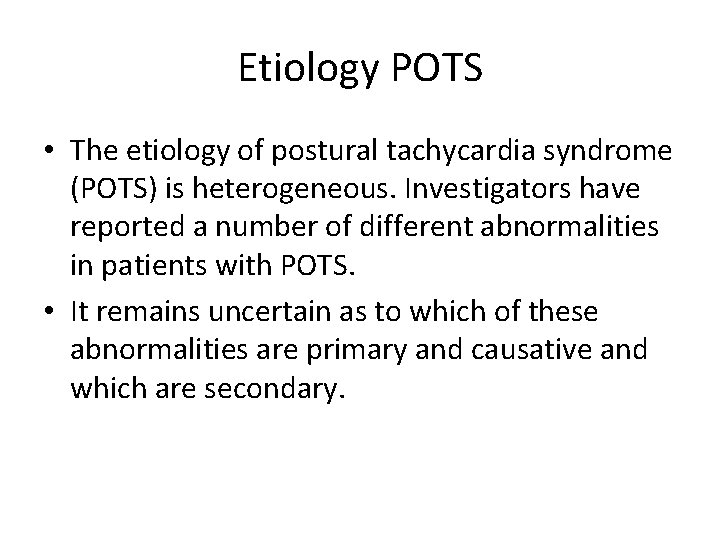 Etiology POTS • The etiology of postural tachycardia syndrome (POTS) is heterogeneous. Investigators have