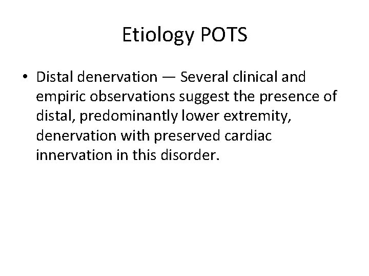 Etiology POTS • Distal denervation — Several clinical and empiric observations suggest the presence