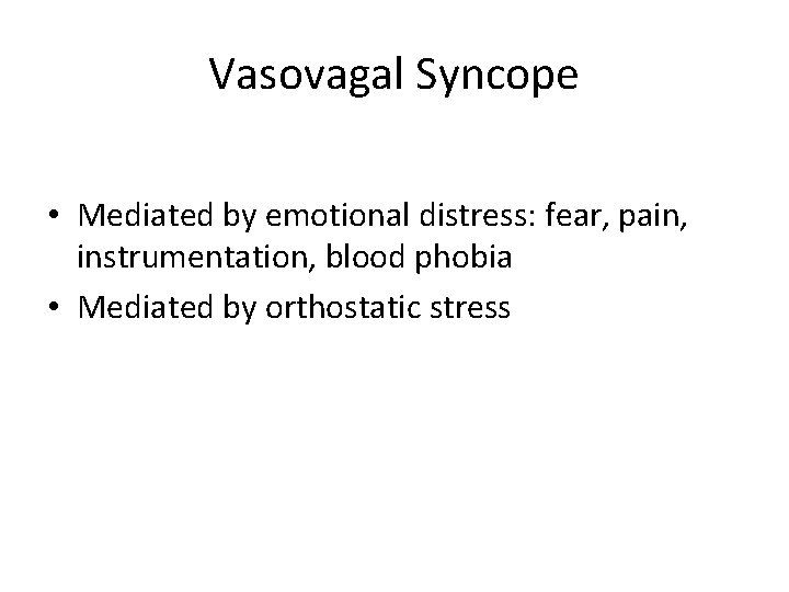 Vasovagal Syncope • Mediated by emotional distress: fear, pain, instrumentation, blood phobia • Mediated