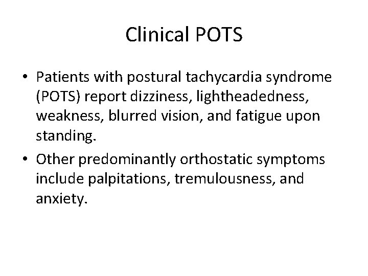 Clinical POTS • Patients with postural tachycardia syndrome (POTS) report dizziness, lightheadedness, weakness, blurred