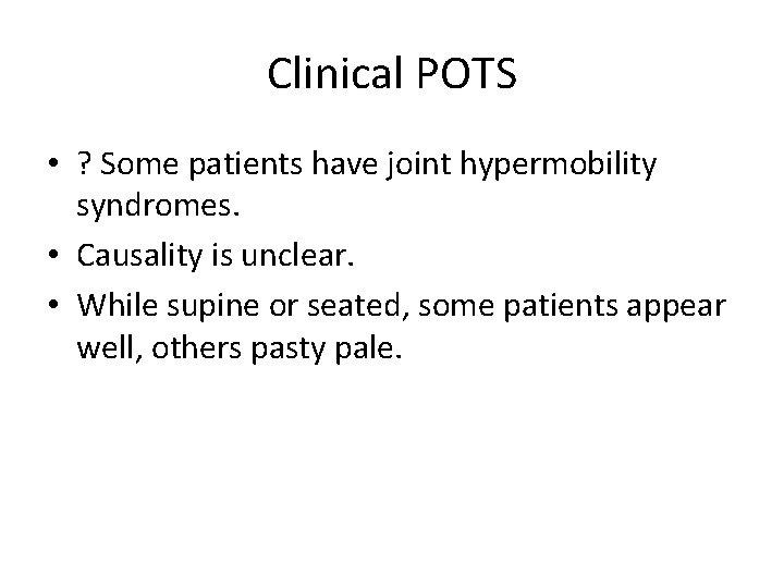 Clinical POTS • ? Some patients have joint hypermobility syndromes. • Causality is unclear.