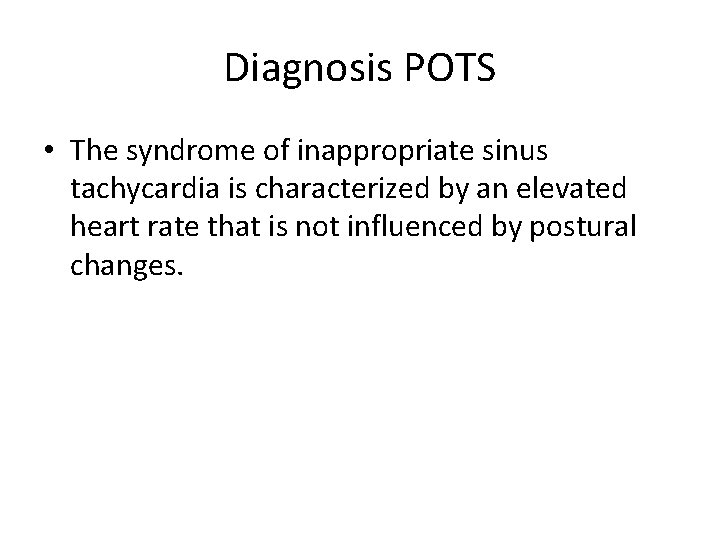 Diagnosis POTS • The syndrome of inappropriate sinus tachycardia is characterized by an elevated