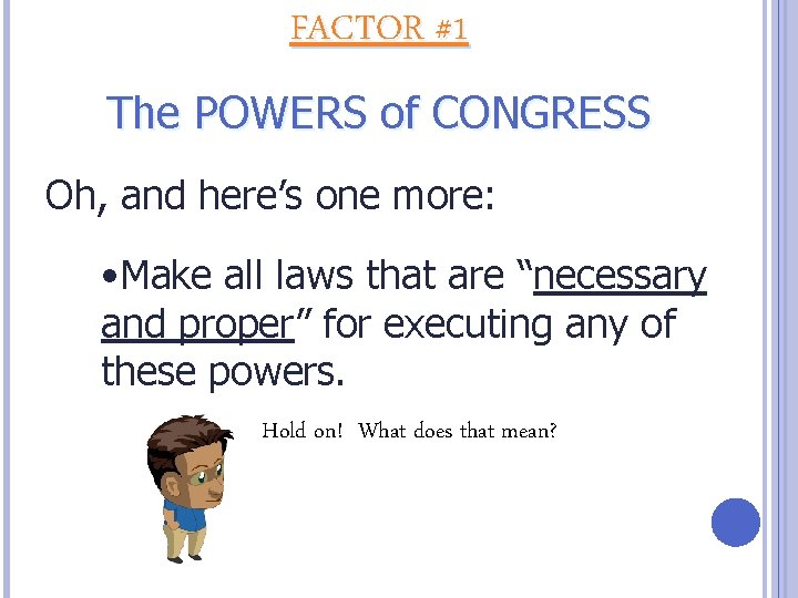 FACTOR #1 The POWERS of CONGRESS Oh, and here’s one more: • Make all