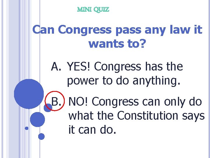 MINI QUIZ Can Congress pass any law it wants to? A. YES! Congress has