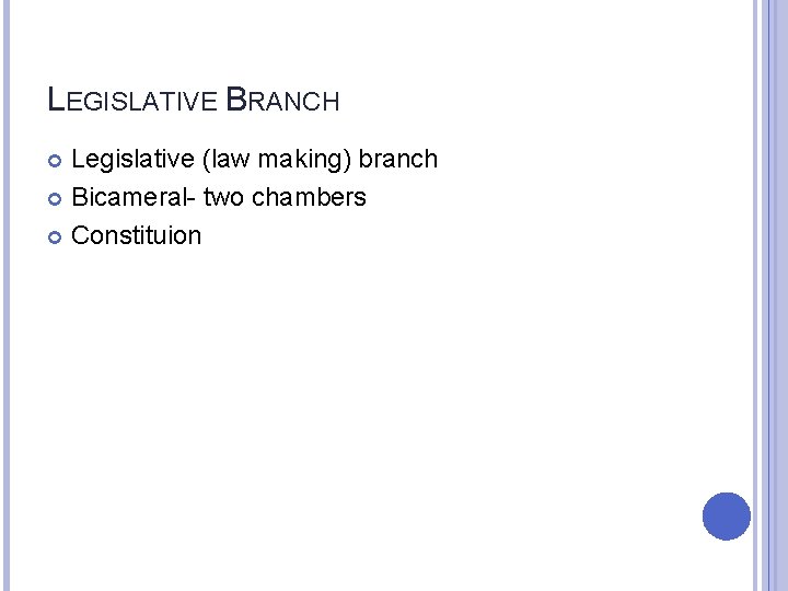 LEGISLATIVE BRANCH Legislative (law making) branch Bicameral- two chambers Constituion 