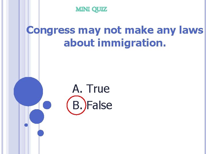 MINI QUIZ Congress may not make any laws about immigration. A. True B. False