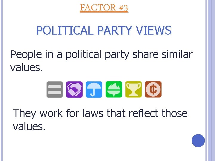 FACTOR #3 POLITICAL PARTY VIEWS People in a political party share similar values. They