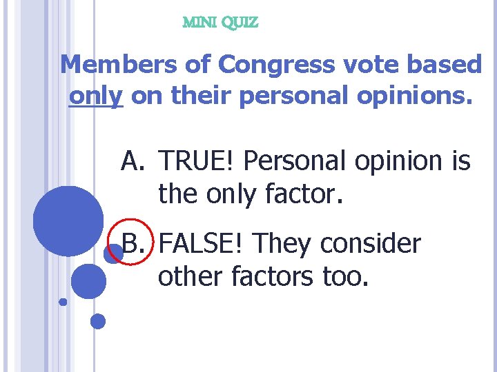 MINI QUIZ Members of Congress vote based only on their personal opinions. A. TRUE!