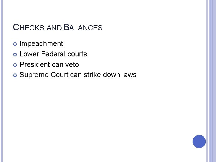 CHECKS AND BALANCES Impeachment Lower Federal courts President can veto Supreme Court can strike