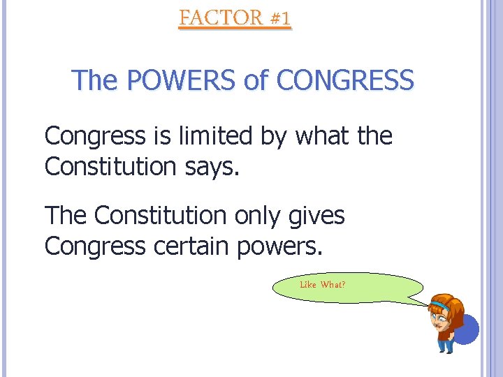 FACTOR #1 The POWERS of CONGRESS Congress is limited by what the Constitution says.