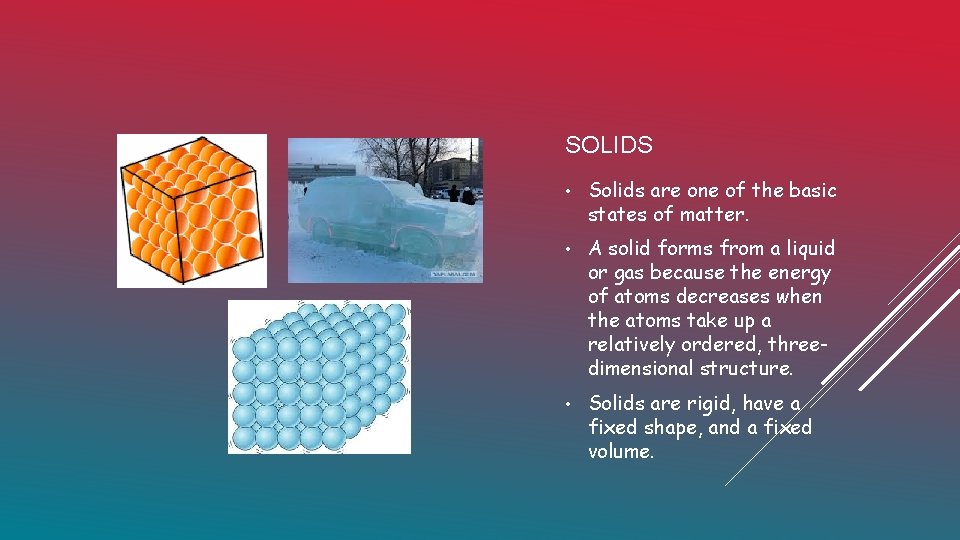 SOLIDS • Solids are one of the basic states of matter. • A solid