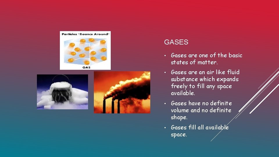 GASES • Gases are one of the basic states of matter. • Gases are