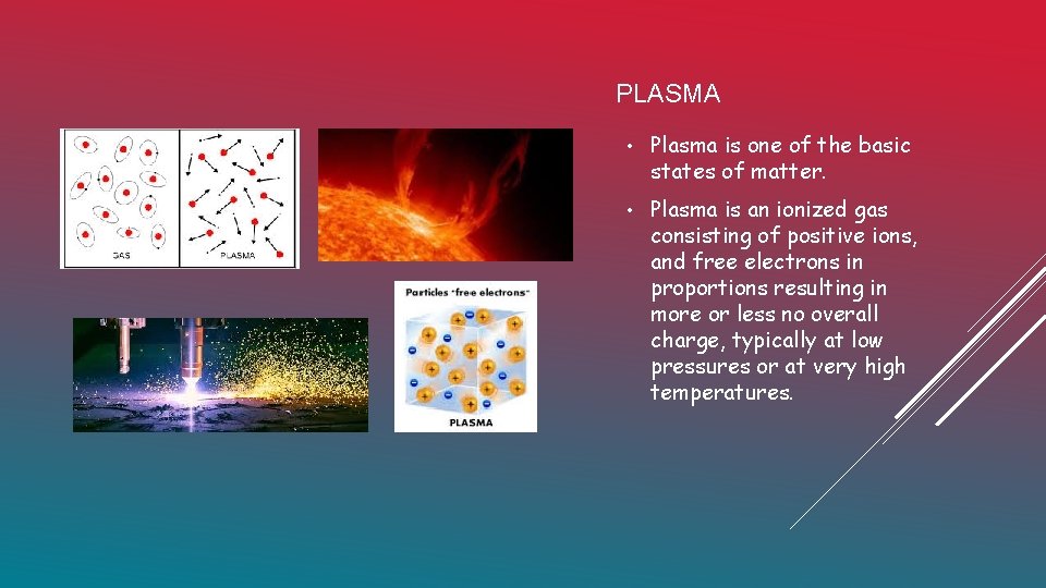 PLASMA • Plasma is one of the basic states of matter. • Plasma is