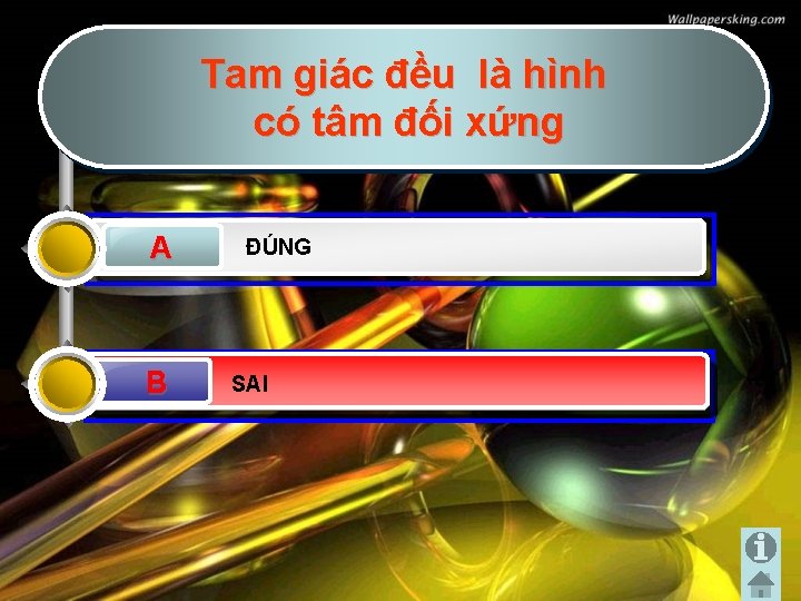 Tam giác đều là hình có tâm đối xứng A B B ĐÚNG SAI