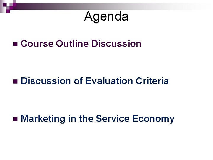 Agenda n Course Outline Discussion n Discussion of Evaluation Criteria n Marketing in the