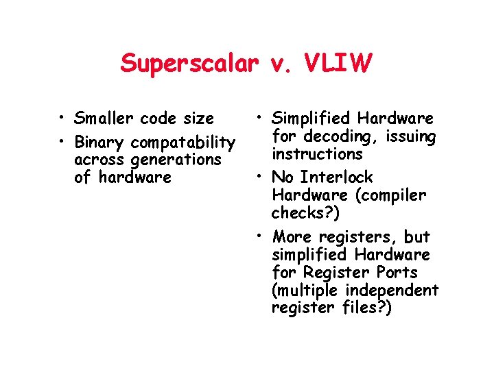 Superscalar v. VLIW • Smaller code size • Binary compatability across generations of hardware