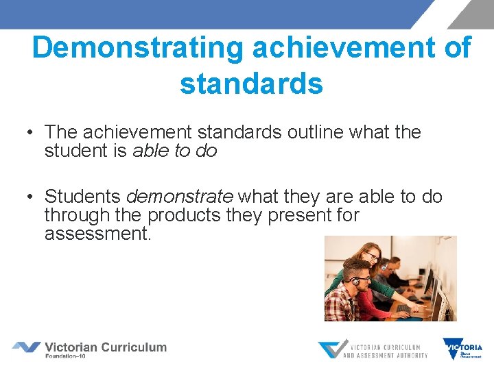 Demonstrating achievement of standards • The achievement standards outline what the student is able