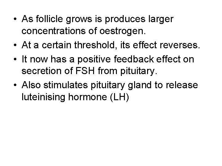  • As follicle grows is produces larger concentrations of oestrogen. • At a
