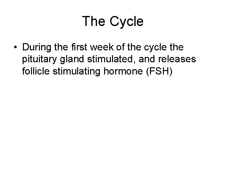 The Cycle • During the first week of the cycle the pituitary gland stimulated,