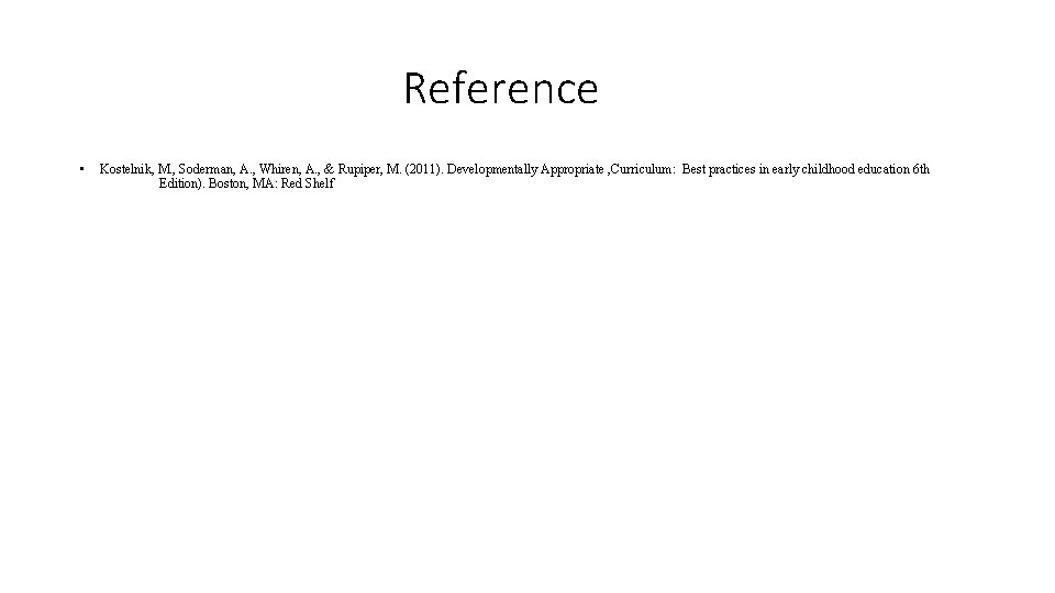 Reference • Kostelnik, M. , Soderman, A. , Whiren, A. , & Rupiper, M. Reference • Kostelnik, M. , Soderman, A. , Whiren, A. , & Rupiper, M.