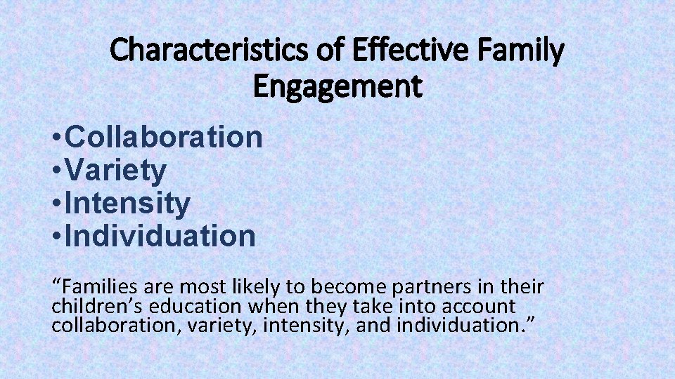 Characteristics of Effective Family Engagement • Collaboration • Variety • Intensity • Individuation “Families Characteristics of Effective Family Engagement • Collaboration • Variety • Intensity • Individuation “Families