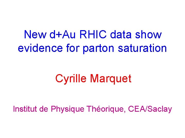 New d+Au RHIC data show evidence for parton saturation Cyrille Marquet Institut de Physique